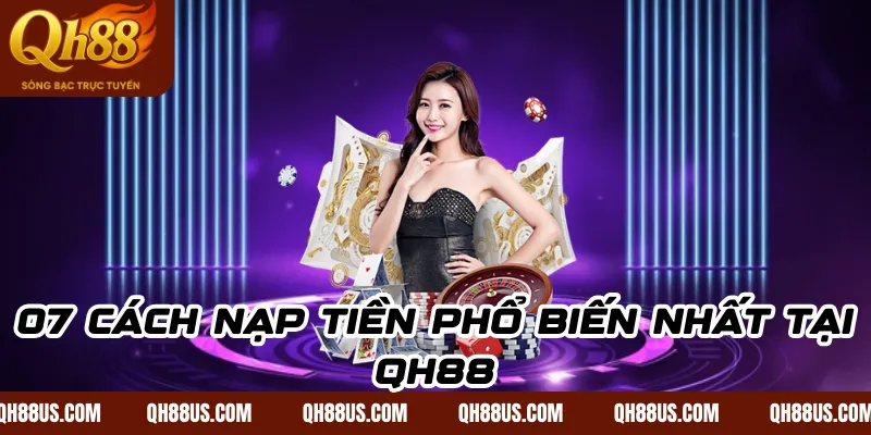 07 cách nạp tiền phổ biến nhất tại QH88