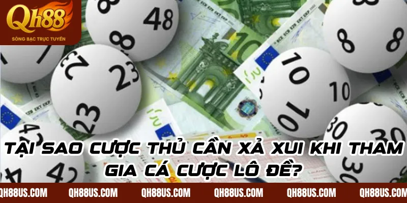 Tại sao cược thủ cần xả xui khi tham gia cá cược lô đề?