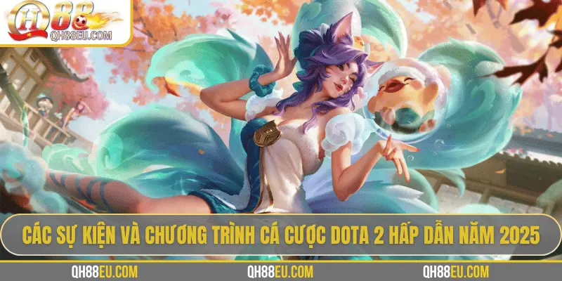 Khám Phá Cá Cược Dota 2 – Đấu Trường Esports Cực Đỉnh Tại Qh88eu.com 4 Lịch thi đấu các giải Dota 2 lớn nhất 2025