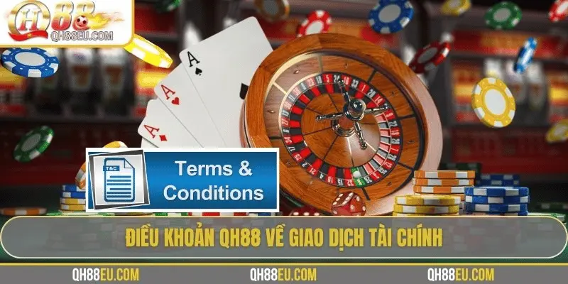 Điều Khoản Dịch Vụ QH88 2 Điều khoản QH88 về giao dịch tài chính