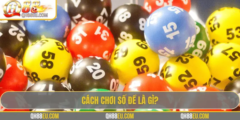 Số đề là gì? Hướng dẫn cách chơi số đề tại QH88 cho người mới 3 Cách chơi số đề là gì?