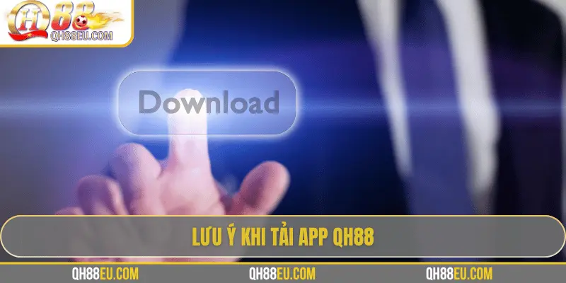 Tải App QH88 - Trải Nghiệm Cá Cược Ngay Trên Điện Thoại 4 Lưu ý khi sử dụng app QH88