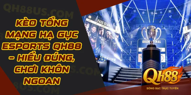 Kèo Tổng Mạng Hạ Gục Esports QH88