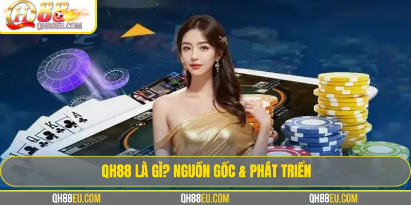 Qh88 2 QH88 là gì? Nguồn gốc & Phát triển
