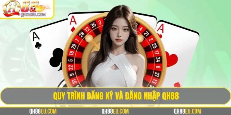 Qh88 3 Quy Trình Đăng Ký và Đăng Nhập QH88