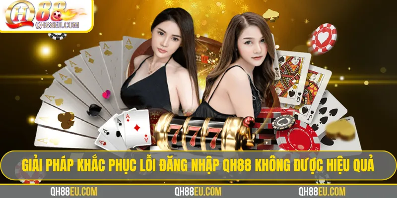 Giải pháp khắc phục lỗi đăng nhập qh88 không được hiệu quả