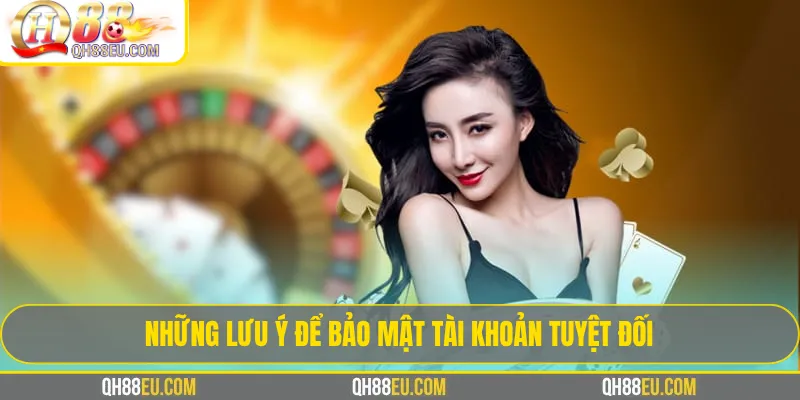 Những lưu ý để bảo mật tài khoản tuyệt đối